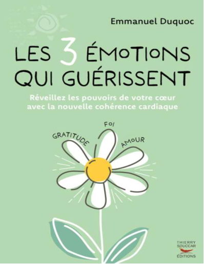 Les 3 émotions qui guérissent. Réveillez les pouvoirs de votre coeur avec la nouvelle cohérence cardiaque